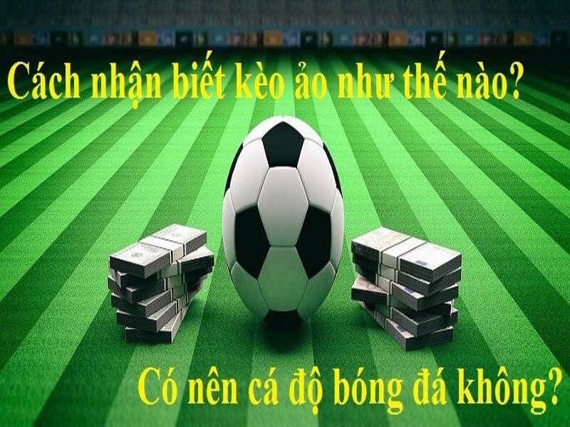 Cách nhận biết kèo ảo siêu hiệu quả