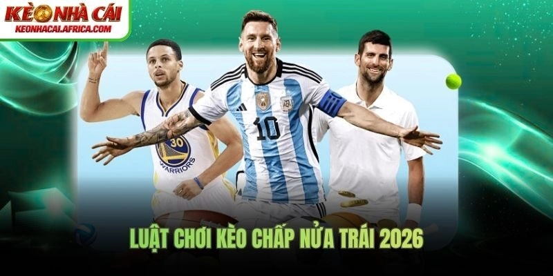 Luật chơi Kèo chấp nửa trái 2026
