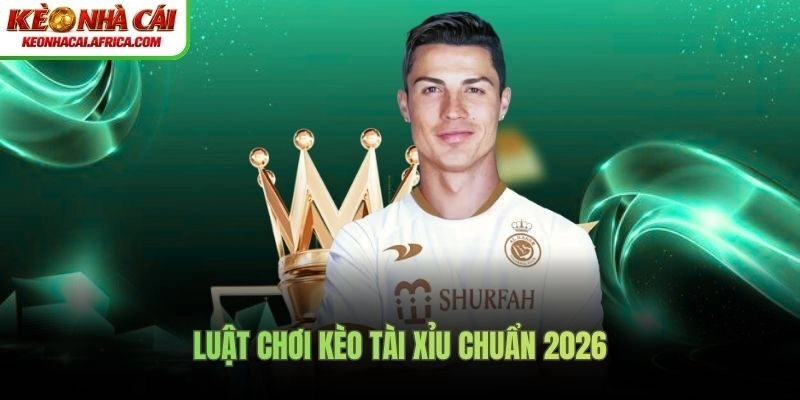 Luật chơi kèo tài xỉu chuẩn 2026