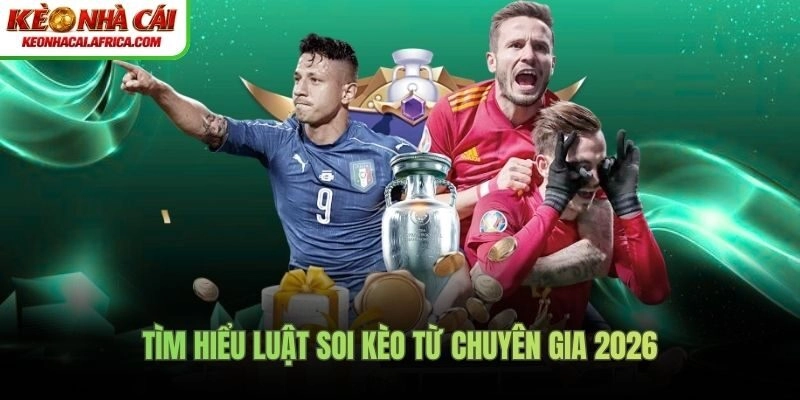 Tìm hiểu luật soi kèo từ chuyên gia 2026