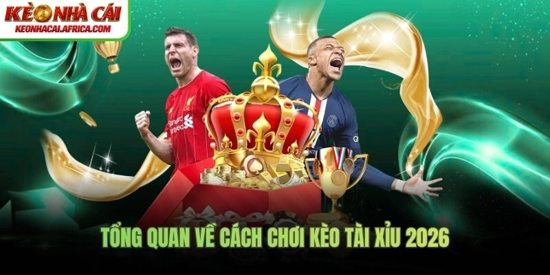 Tổng quan về cách chơi kèo tài xỉu 2026