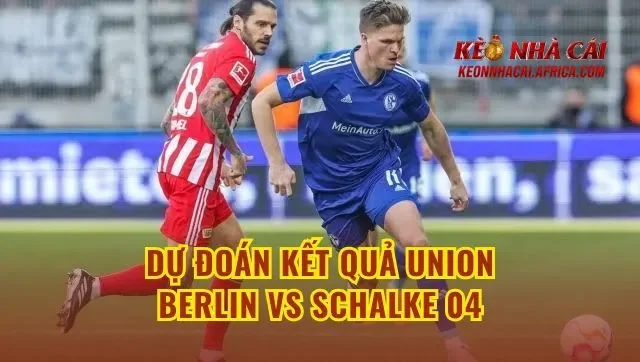 Dự đoán kết quả Union Berlin vs Schalke 04